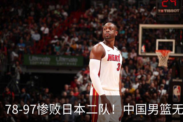 78-97惨败日本二队！中国男篮无缘决赛，郭士强赛后回应引下课风波